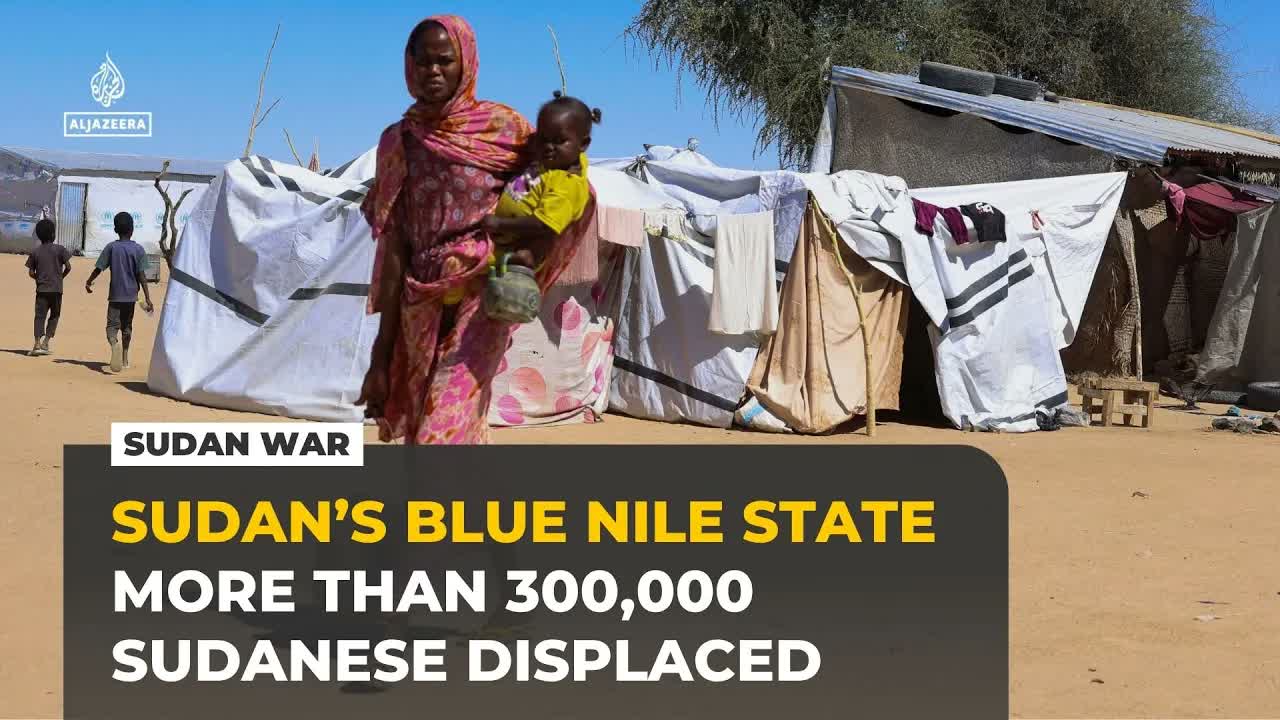 More than 300,000 Sudanese displaced in Blue Nile State as fighting intensifies